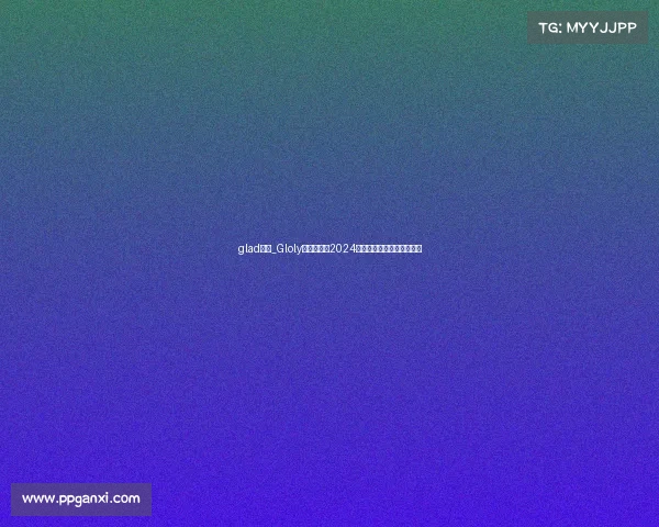 glad比赛_Gloly巅峰对决:2024全球电竞荣耀征途鏖战启幕 glad比赛_Gloly巅峰对决:2024全球电竞荣耀征途鏖战启幕